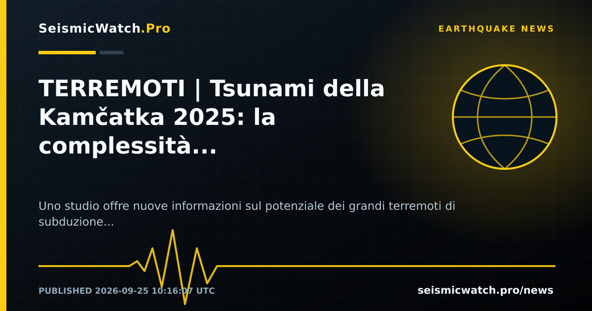 News card for TERREMOTI | Tsunami della Kamčatka 2025: la complessità della rottura sismica ne ha limitato l’impatto